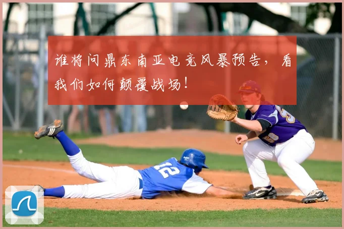 谁将问鼎东南亚电竞风暴预告，看我们如何颠覆战场！